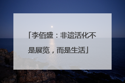 李佰盛：非遗活化不是展览，而是生活