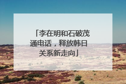 李在明和石破茂通电话，释放韩日关系新走向
