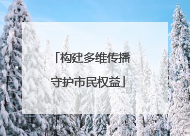 构建多维传播 守护市民权益
