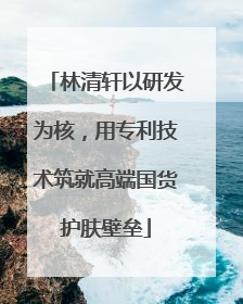 林清轩以研发为核，用专利技术筑就高端国货护肤壁垒