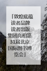 敦煌底蕴 读者品牌 读者出版集团亮相第31届北京国际图书博览会