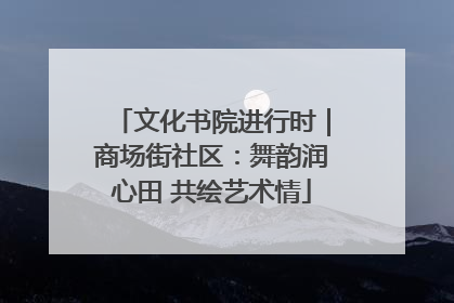 文化书院进行时｜商场街社区：舞韵润心田 共绘艺术情