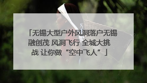 无锡大型户外风洞落户无锡融创茂 风洞飞行 全城大挑战 让你做“空中飞人”
