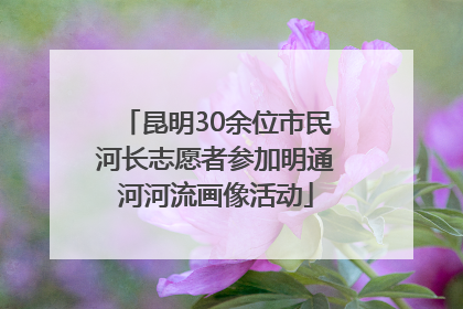 昆明30余位市民河长志愿者参加明通河河流画像活动