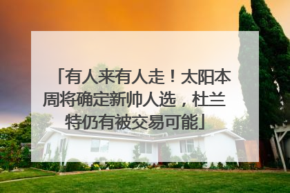 有人来有人走！太阳本周将确定新帅人选，杜兰特仍有被交易可能