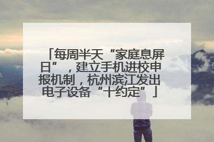 每周半天“家庭息屏日”，建立手机进校申报机制，杭州滨江发出电子设备“十约定”