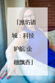 潍坊诸城：科技护航 金穗飘香