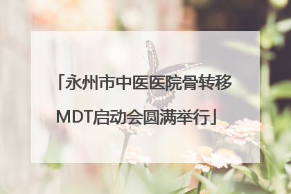 永州市中医医院骨转移MDT启动会圆满举行
