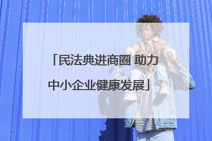 民法典进商圈 助力中小企业健康发展
