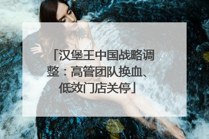 汉堡王中国战略调整：高管团队换血、低效门店关停