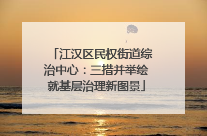 江汉区民权街道综治中心：三措并举绘就基层治理新图景