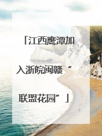 江西鹰潭加入浙皖闽赣“联盟花园”