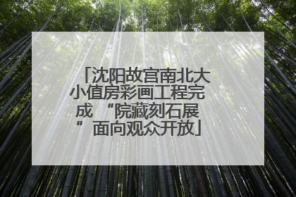 沈阳故宫南北大小值房彩画工程完成 “院藏刻石展”面向观众开放