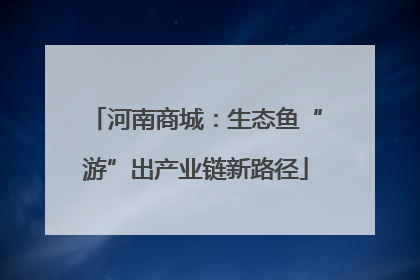 河南商城：生态鱼“游”出产业链新路径