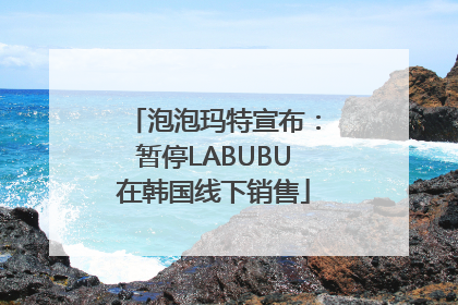 泡泡玛特宣布：暂停LABUBU在韩国线下销售