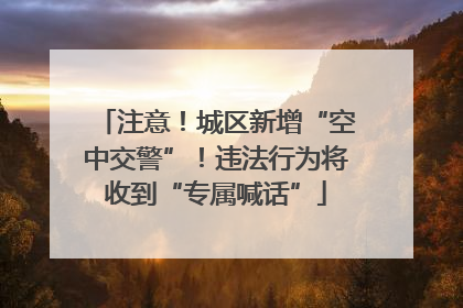 注意！城区新增“空中交警”！违法行为将收到“专属喊话”