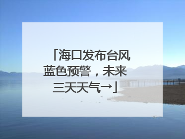 海口发布台风蓝色预警，未来三天天气→