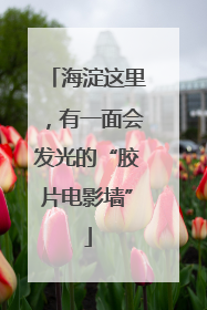 海淀这里，有一面会发光的“胶片电影墙”