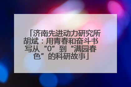 济南先进动力研究所胡斌：用青春和奋斗书写从“0”到“满园春色”的科研故事