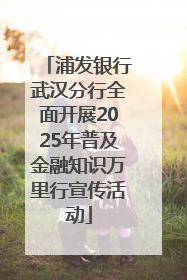 浦发银行武汉分行全面开展2025年普及金融知识万里行宣传活动