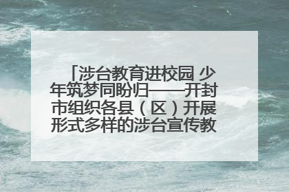 涉台教育进校园 少年筑梦同盼归——开封市组织各县（区）开展形式多样的涉台宣传教育进校园活动