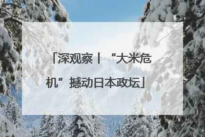 深观察丨“大米危机”撼动日本政坛