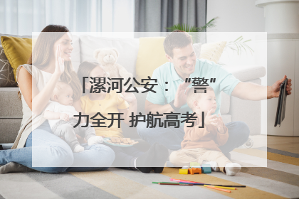 漯河公安：“警”力全开 护航高考