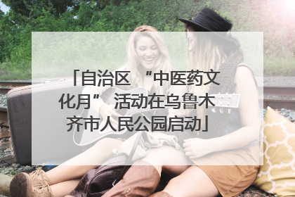自治区 “中医药文化月” 活动在乌鲁木齐市人民公园启动