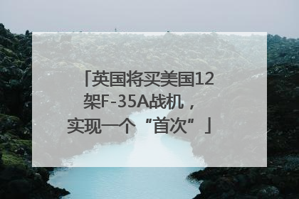 英国将买美国12架F-35A战机，实现一个“首次”