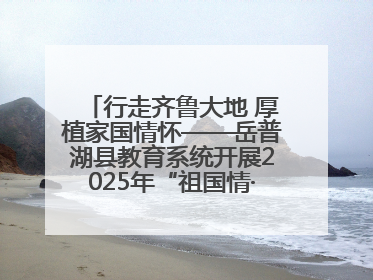 行走齐鲁大地 厚植家国情怀——岳普湖县教育系统开展2025年“祖国情·中华行”爱国主义参观研学活动