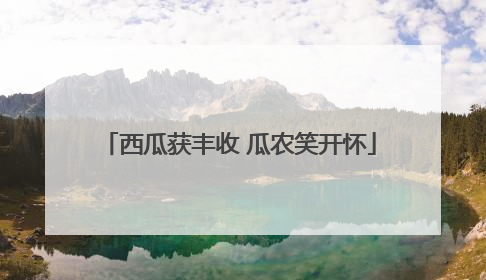 西瓜获丰收 瓜农笑开怀