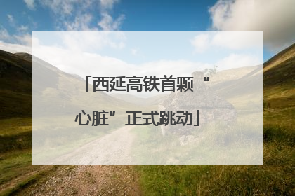 西延高铁首颗“心脏”正式跳动