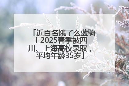 近百名饿了么蓝骑士2025春季被四川、上海高校录取，平均年龄35岁