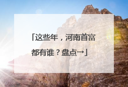 这些年，河南首富都有谁？盘点→