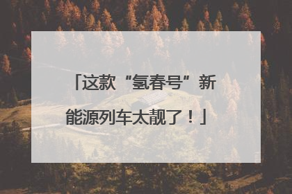 这款“氢春号”新能源列车太靓了！
