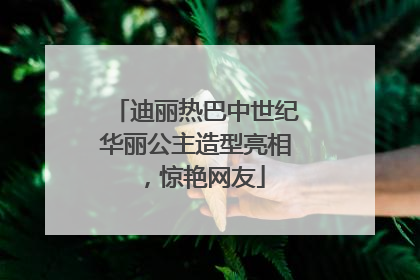 迪丽热巴中世纪华丽公主造型亮相，惊艳网友