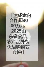 达成意向合作超3000万元 2025山东省食品、农产品外贸优品购物节闭幕