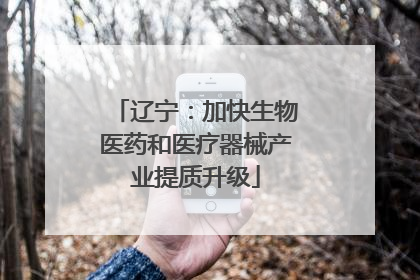 辽宁：加快生物医药和医疗器械产业提质升级