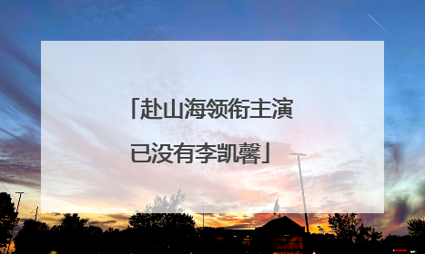 赴山海领衔主演已没有李凯馨