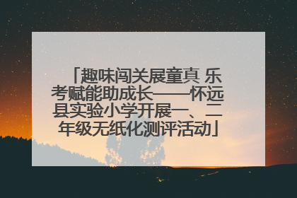 趣味闯关展童真 乐考赋能助成长——怀远县实验小学开展一、二年级无纸化测评活动