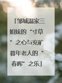 邹城温家三姐妹的“寸草”之心与兖矿暮年老人的“春晖”之乐