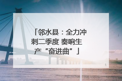 邻水县：全力冲刺二季度 奏响生产“奋进曲”