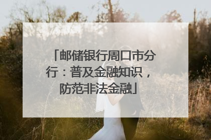 邮储银行周口市分行：普及金融知识，防范非法金融