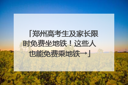 郑州高考生及家长限时免费坐地铁！这些人也能免费乘地铁→