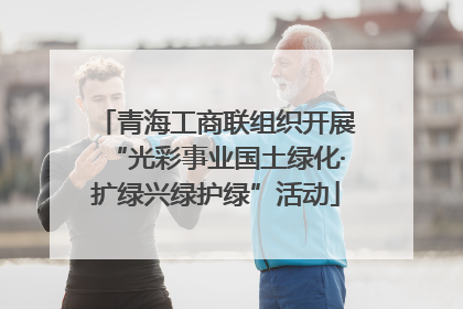 青海工商联组织开展“光彩事业国土绿化·扩绿兴绿护绿”活动