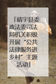 靖宇县委政法委司法局机关积极开展“公共法律服务进乡村”主题活动