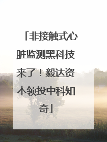 非接触式心脏监测黑科技来了！毅达资本领投中科知奇