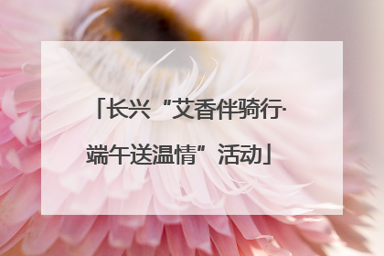 长兴“艾香伴骑行·端午送温情”活动