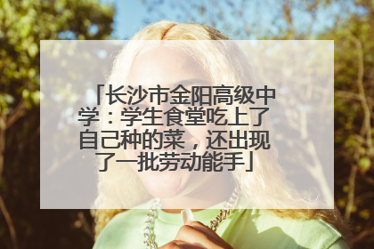 长沙市金阳高级中学：学生食堂吃上了自己种的菜，还出现了一批劳动能手