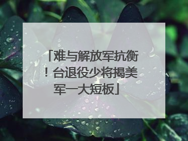 难与解放军抗衡！台退役少将揭美军一大短板